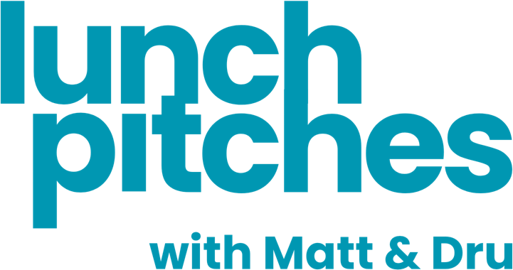 Lunch Pitches with Matt & Dru